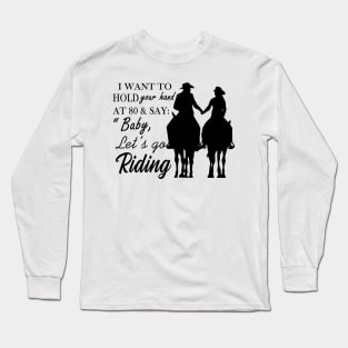 I Want To Hold Your Hand At 80 And Say Baby Let’s Go Riding Long Sleeve T-Shirt